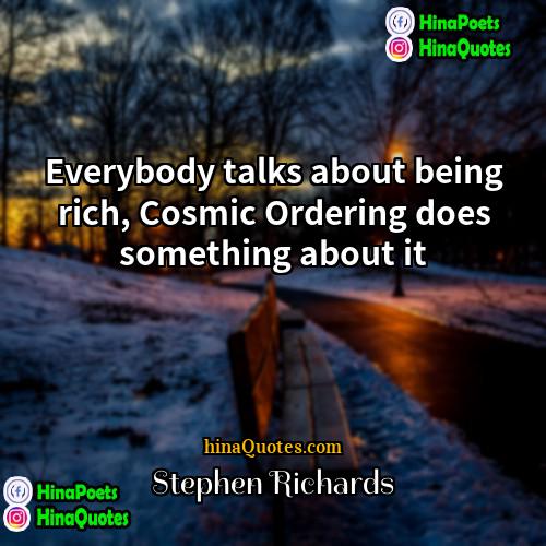 Stephen Richards Quotes | Everybody talks about being rich, Cosmic Ordering